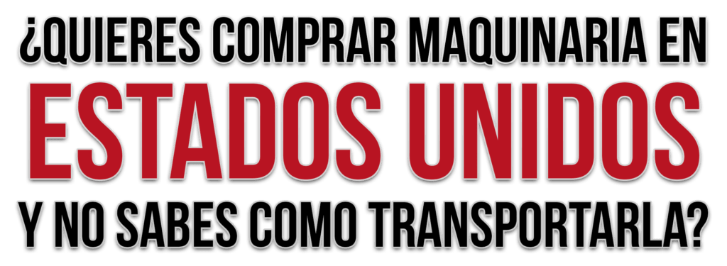 ¿quieres comprar maquinaria en estados unidos y no sabes como transportarla?