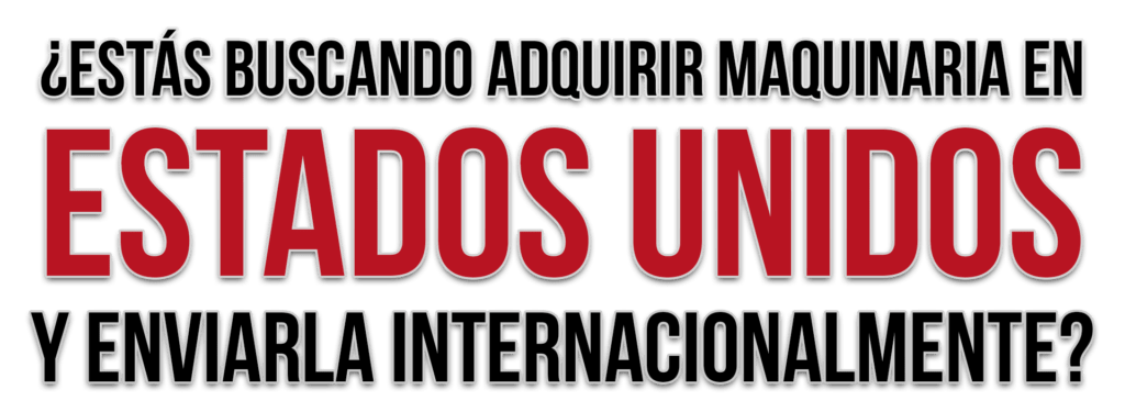 ¿Estás buscando adquirir maquinaria en estados unidos y enviarla internacionalmente?